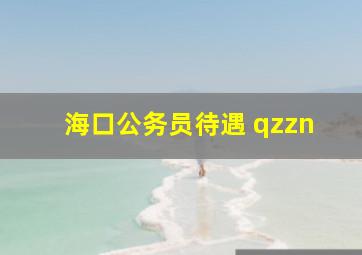 海口公务员待遇 qzzn